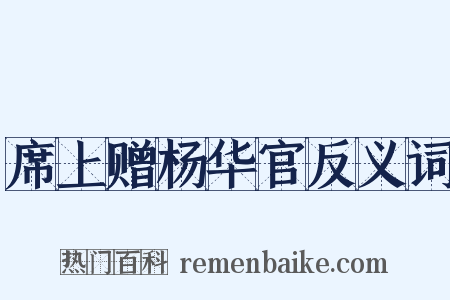 席上赠杨华官反义词是什么意思的图片